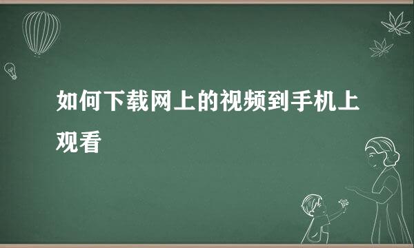 如何下载网上的视频到手机上观看