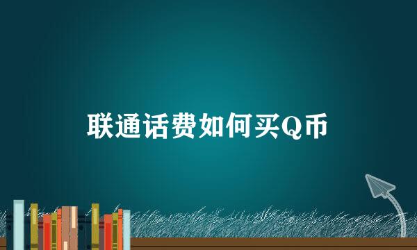 联通话费如何买Q币