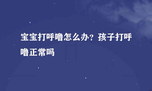 宝宝打呼噜怎么办？孩子打呼噜正常吗