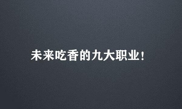 未来吃香的九大职业！