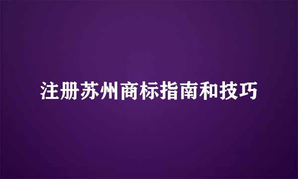 注册苏州商标指南和技巧