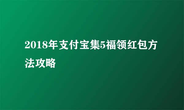 2018年支付宝集5福领红包方法攻略