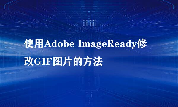使用Adobe ImageReady修改GIF图片的方法