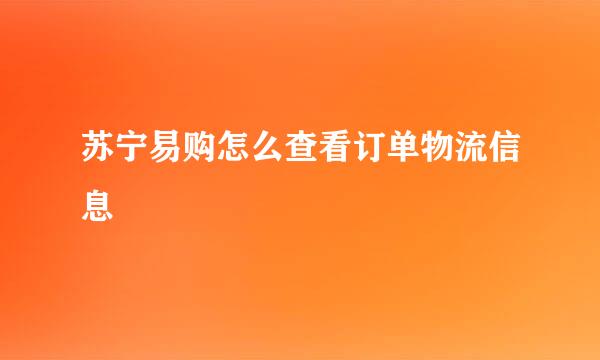 苏宁易购怎么查看订单物流信息
