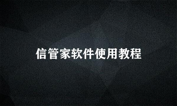 信管家软件使用教程