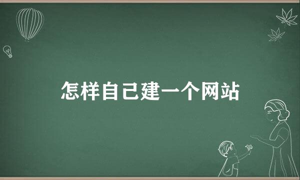 怎样自己建一个网站