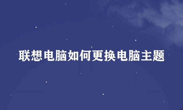 联想电脑如何更换电脑主题