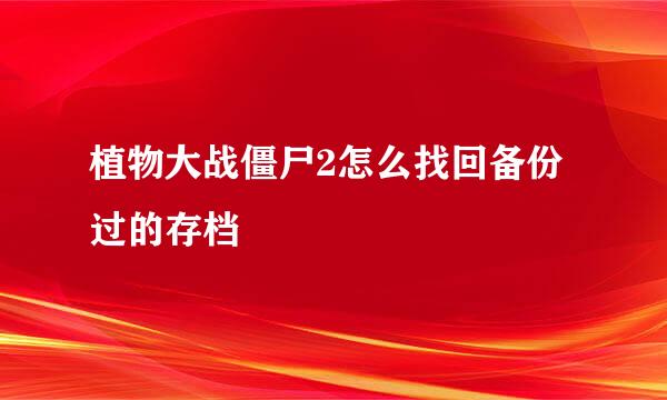 植物大战僵尸2怎么找回备份过的存档