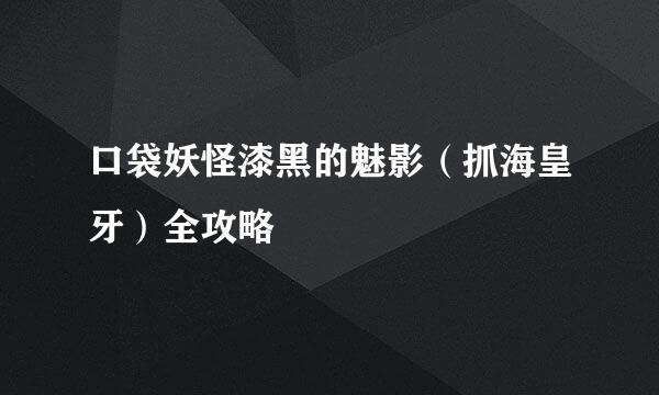 口袋妖怪漆黑的魅影（抓海皇牙）全攻略