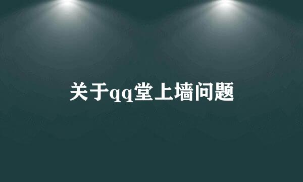 关于qq堂上墙问题