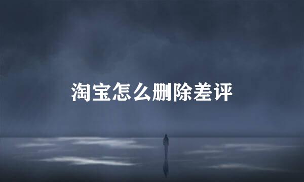 淘宝怎么删除差评