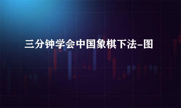 三分钟学会中国象棋下法-图
