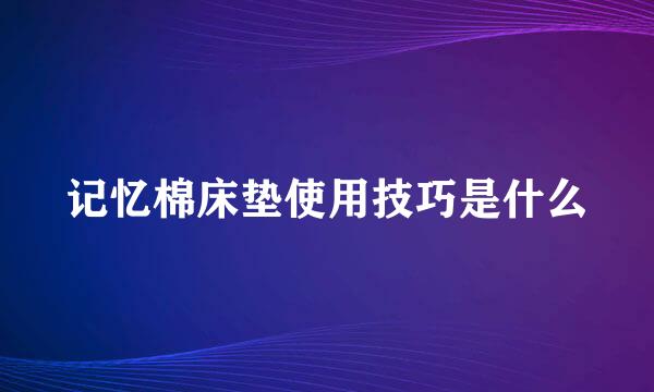 记忆棉床垫使用技巧是什么
