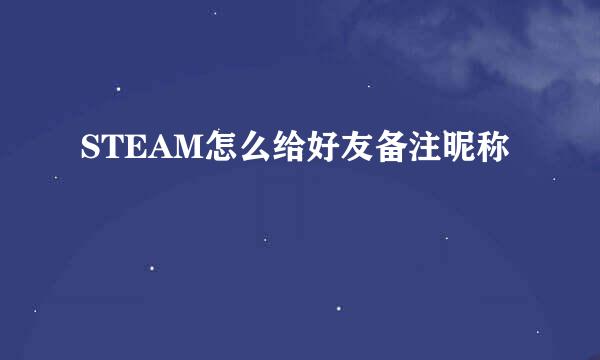 STEAM怎么给好友备注昵称