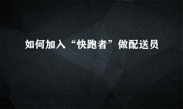 如何加入“快跑者”做配送员