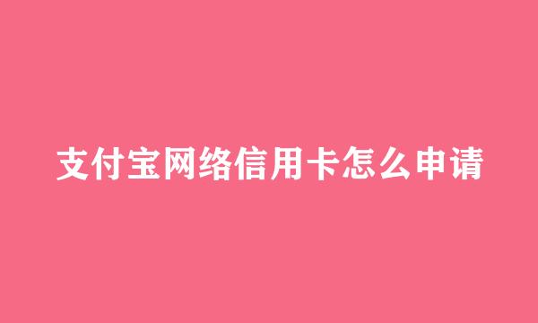支付宝网络信用卡怎么申请