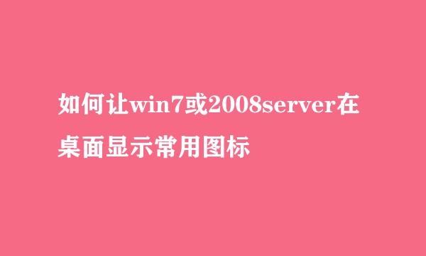 如何让win7或2008server在桌面显示常用图标