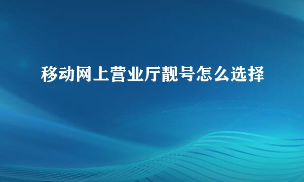 移动网上营业厅靓号怎么选择