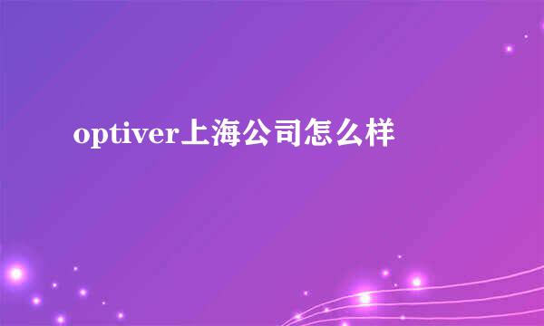 optiver上海公司怎么样