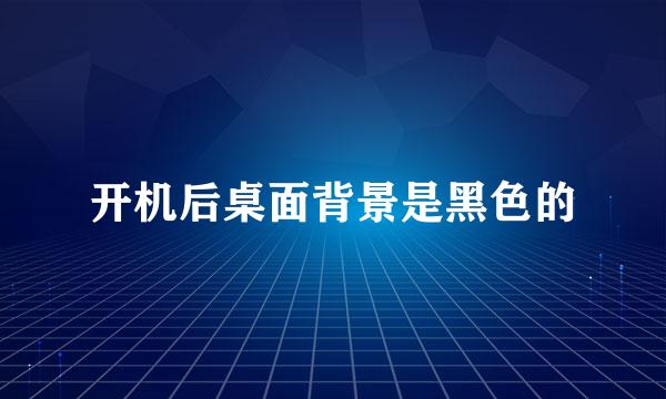 开机后桌面背景是黑色的