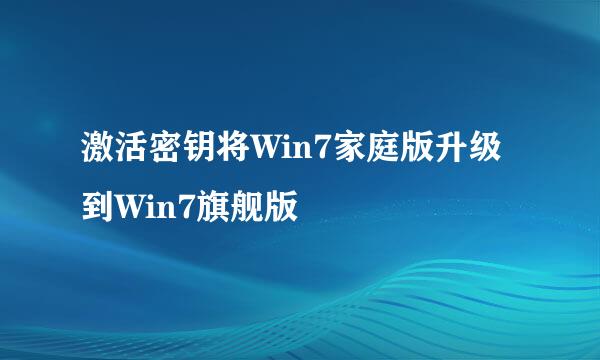 激活密钥将Win7家庭版升级到Win7旗舰版