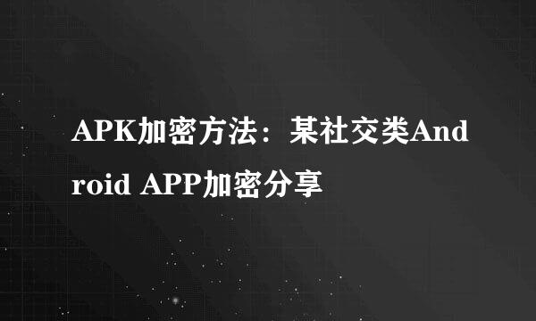APK加密方法：某社交类Android APP加密分享