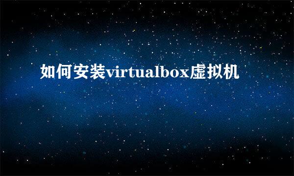 如何安装virtualbox虚拟机