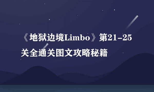 《地狱边境Limbo》第21-25关全通关图文攻略秘籍