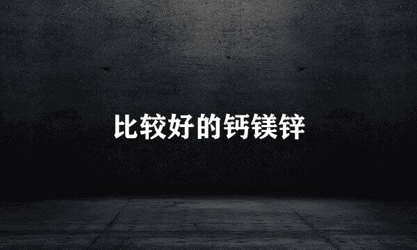 比较好的钙镁锌
