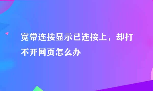 宽带连接显示已连接上，却打不开网页怎么办