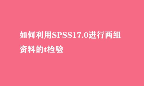 如何利用SPSS17.0进行两组资料的t检验