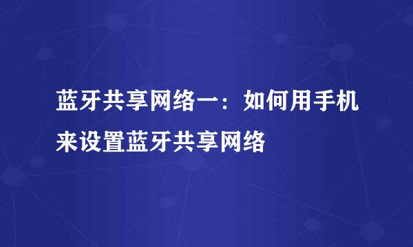 蓝牙共享网络一：如何用手机来设置蓝牙共享网络