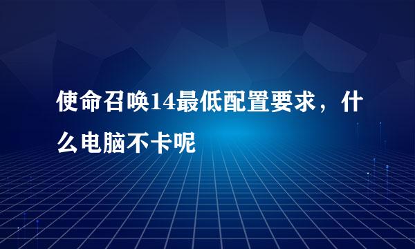 使命召唤14最低配置要求，什么电脑不卡呢