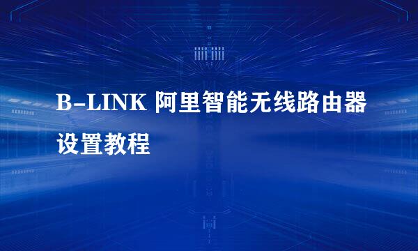 B-LINK 阿里智能无线路由器设置教程