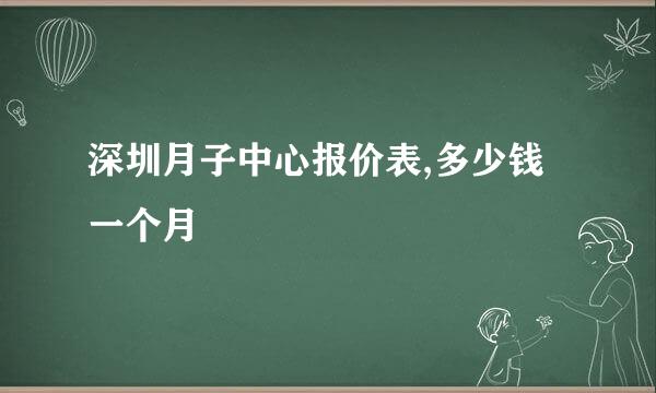 深圳月子中心报价表,多少钱一个月