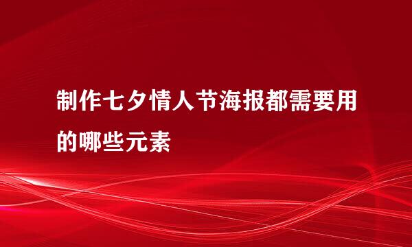 制作七夕情人节海报都需要用的哪些元素