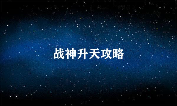 战神升天攻略