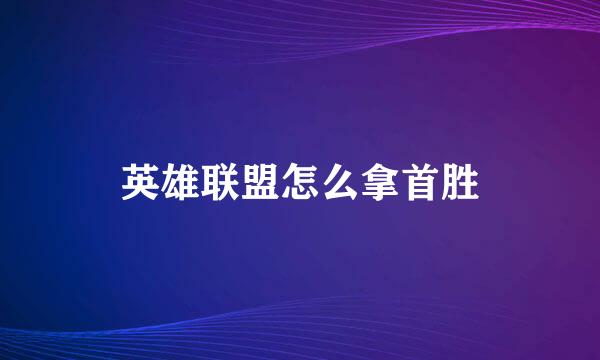 英雄联盟怎么拿首胜