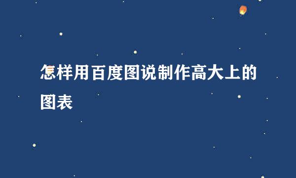 怎样用百度图说制作高大上的图表