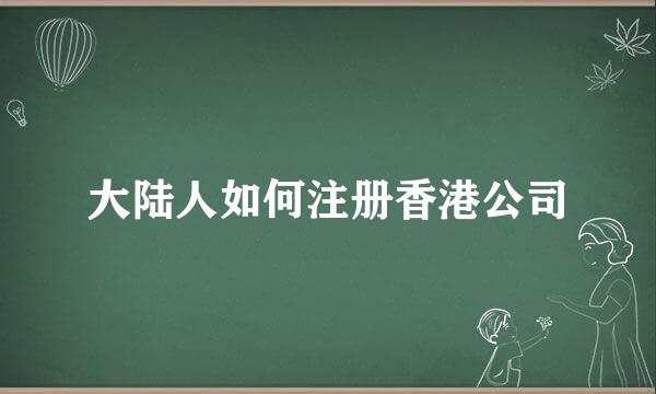 大陆人如何注册香港公司