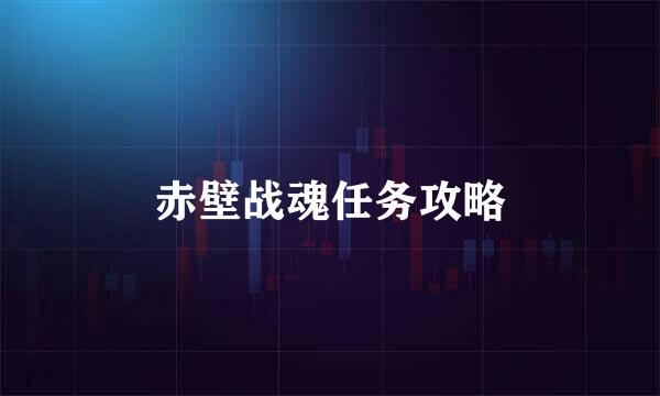 赤壁战魂任务攻略