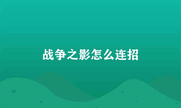 战争之影怎么连招