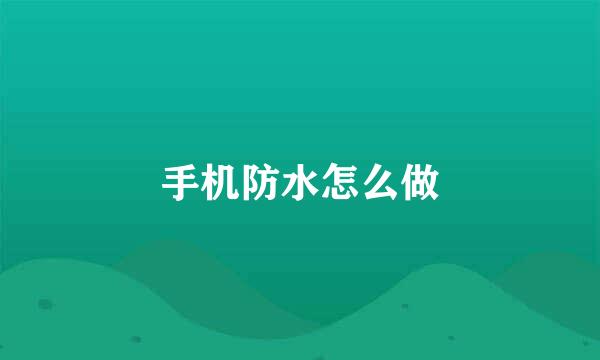 手机防水怎么做