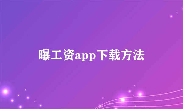 曝工资app下载方法