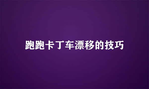 跑跑卡丁车漂移的技巧