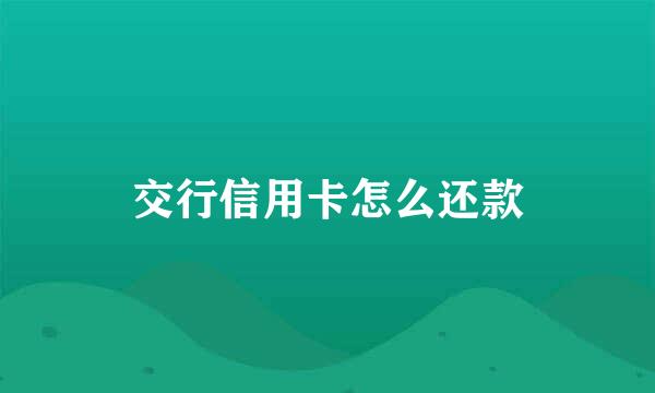 交行信用卡怎么还款