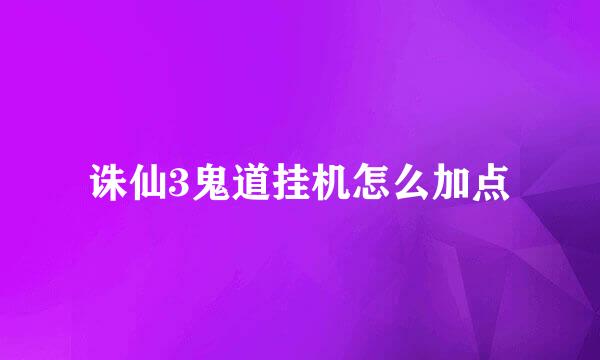 诛仙3鬼道挂机怎么加点