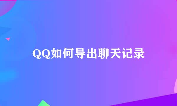 QQ如何导出聊天记录