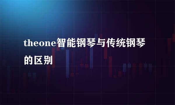 theone智能钢琴与传统钢琴的区别