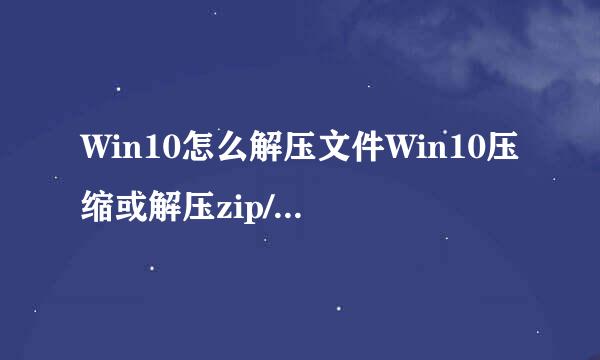 Win10怎么解压文件Win10压缩或解压zip/rar文件